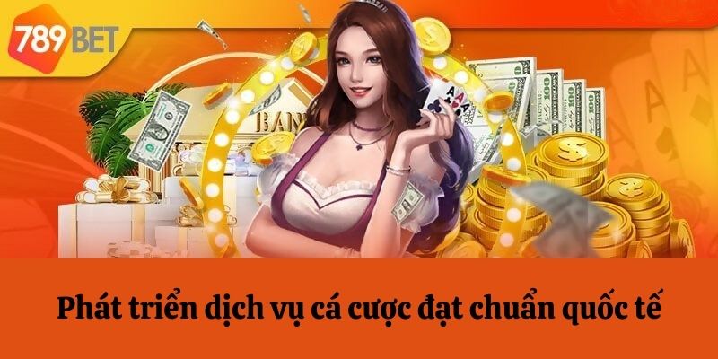 Phát triển dịch vụ cá cược đạt chuẩn quốc tế