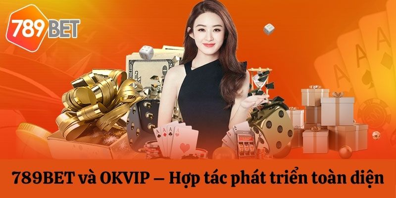 789Bet và OKVIP – Hợp tác phát triển toàn diện