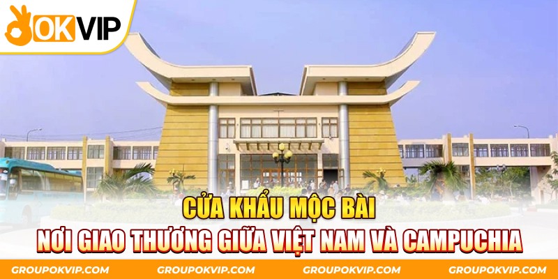 Cửa Khẩu Mộc Bài - Nơi Giao Thương Giữa Việt Nam Và Campuchia