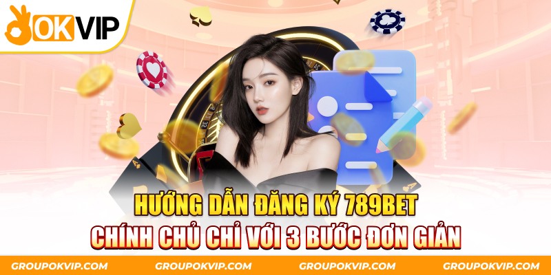 Hướng Dẫn Đăng Ký 789Bet Chính Chủ Chỉ Với 3 Bước Đơn Giản