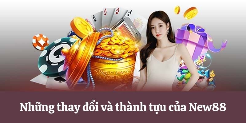 Những thay đổi và thành tựu của New88