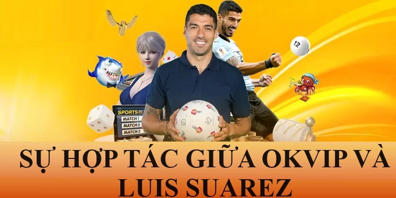 OKVIP hợp tác thương hiệu cùng Luis Suárez mở ra kỷ nguyên mới