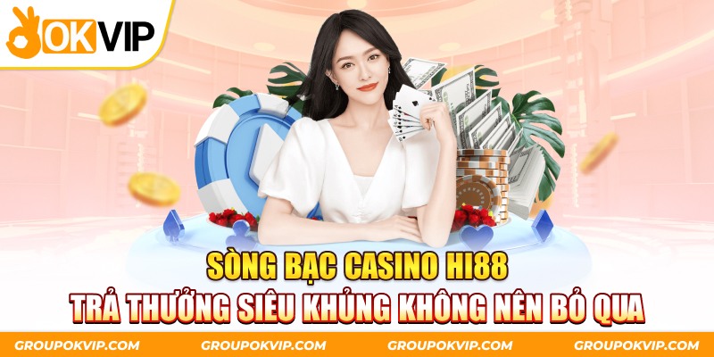 Sòng Bạc Casino Hi88 Trả Thưởng Siêu Khủng Không Nên Bỏ Qua