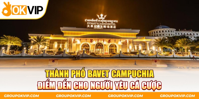 Thành Phố Bavet Campuchia - Điểm Đến Cho Người Yêu Cá Cược