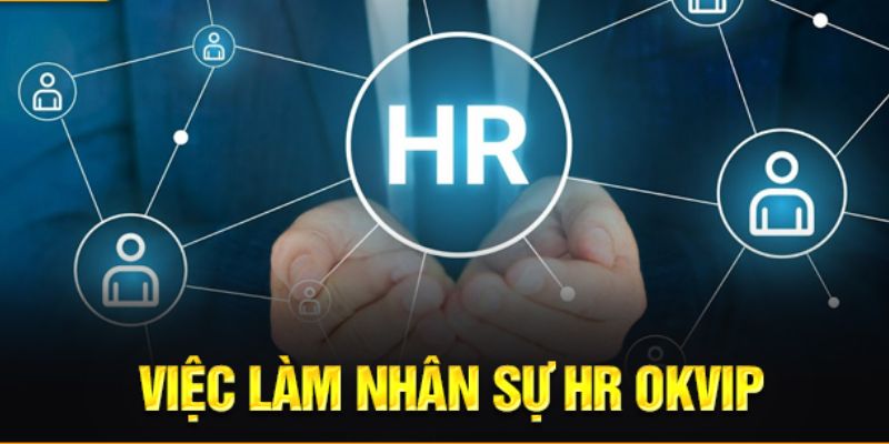 Vị trí tuyển dụng HR OKVIP có những ưu điểm gì?