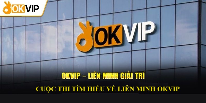 Cuộc thi viết tìm hiểu về liên minh OKVIP - Gắn kết cộng đồng