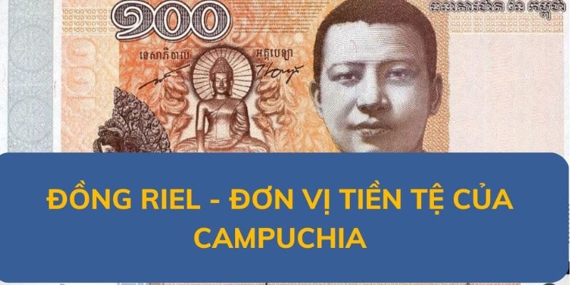 Mệnh Giá Tiền Campuchia - Tỷ Giá Đồng Riel Cập Nhật Mới Nhất