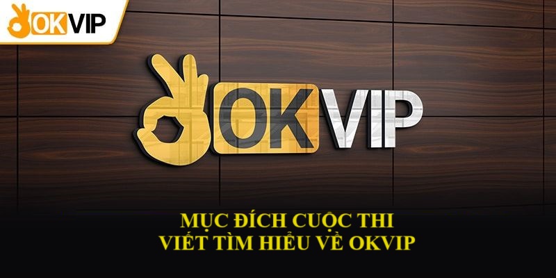 Mục đích chính của cuộc thi viết tìm hiểu về liên minh OKVIP